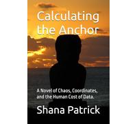 Calculating the Anchor: A Novel of Chaos, Coordinates, and the Human Cost of Data.
