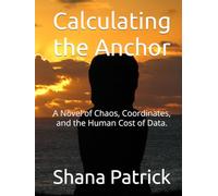 Calculating the Anchor: A Novel of Chaos, Coordinates, and the Human Cost of Data.