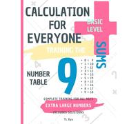 CALCULATION FOR EVERYONE - TRAINING THE SUMS - TABLE OF NUMBER 9 - BASIC LEVEL - INCLUDES SOLUTIONS: EXTRA LARGE NUMBERS - COMPLETE TRAINING FOR ALL AGES