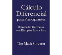 Cálculo Diferencial para Principiantes: Domina las Derivadas con Ejemplos Paso a Paso