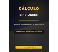 Cálculo estocástico: Análisis de fenómenos aleatorios en tiempo continuo - 200 Ejercicios progresivos resueltos
