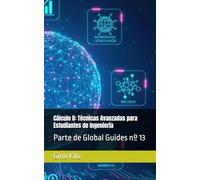 Cálculo II: Técnicas Avanzadas para Estudiantes de Ingeniería: Parte de Global Guides nº 13