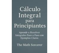 Cálculo Integral para Principiantes: Aprende a Resolver Integrales Paso a Paso con Ejemplos Claros