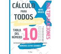 CÁLCULO PARA TODOS - ENTRENANDO LAS MULTIPLICACIONES - TABLA DEL NÚMERO 10 - NIVEL BÁSICO - INCLUYE SOLUCIONES: NÚMEROS EXTRA GRANDES - ENTRENAMIENTO COMPLETO PARA TODAS LAS EDADES