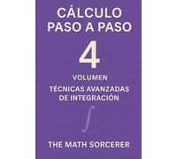 Cálculo Paso a Paso Volumen 4: Técnicas Avanzadas de Integración
