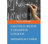 CÁLCULO, RETOS Y DESAFÍOS LÓGICOS: MATEMÁTICAS 7-9 AÑOS