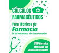 Cálculos Farmacéuticos: La Guía Práctica para Técnicos de Farmacia: 200 Ejercicios Esenciales de los Fundamentos a los Casos Complejos