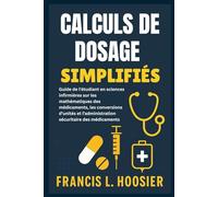 CALCULS DE DOSAGE SIMPLIFIÉS: Guide de l'étudiant en sciences infirmières sur les mathématiques des médicaments, les conversions d'unités et l'administration sécuritaire des médicaments