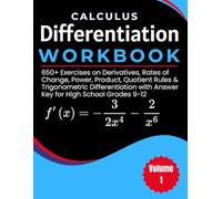 Calculus Differentiation Workbook 650+ Exercises on Derivatives, Rates of Change, Power, Product, Quotient Rules & Trigonometric Differentiation with Answer Key for High School Grades 9-12 Volume 1
