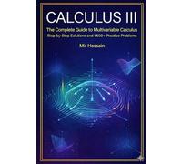 CALCULUS III The Complete Guide to Multivariable Calculus: With Step-by-Step Solutions and 1,500+ Practice Problems