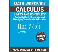 CALCULUS LIMITS AND CONTINUITY Math Workbook For Grades 11-12: Continuity Check: Determining and Classifying Discontinuities in Functions +1000 EXERCISES WITH ANSWERS