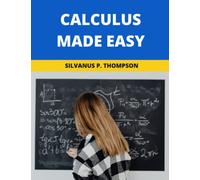 Calculus Made Easy: 2022 New Edition