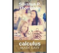 Calculus Made Easy : The definitive book on infinitesimal calculus: A masterpiece strongly recommend to scholars struggling with calculus concepts
