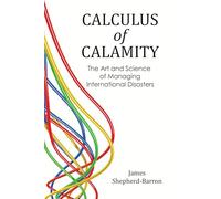 Calculus of Calamity: The Art and Science of Managing International Disasters
