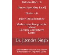 Calculus [Part- I: Senior Secondary Level] (Series - 5): Complete Mathematics Guide for RPSC School Lecturer Competitive Exams