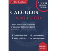 CALCULUS SIMPLIFIED: A Practical Step-by-Step Guide to Understanding Limits, Derivatives, Integrals, Functions, Applications, and Problem-Solving Techniques for Academic and Real-World Success