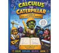Calculus The Caterpillar: A Math Adventure of Curiosity,Faith & Fun