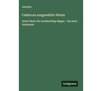 Calderons ausgewählte Werke: Erster Band: Der wundertätige Magus - Das laute Geheimnis