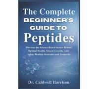 Caldwell Harrison The Complete Beginner's Guide to Peptides (Tascabile)
