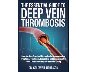 Caldwell Harrison The Essential Guide to Deep Vein Thrombosis (Tascabile)
