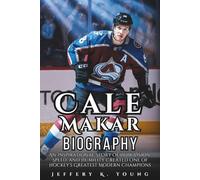 Cale Makar Biography: An Inspirational Story of How Vision, Speed, and Humility Created One of Hockey’s Greatest Modern Champions