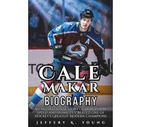 Cale Makar Biography: An Inspirational Story of How Vision, Speed, and Humility Created One of Hockey’s Greatest Modern Champions
