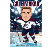 Cale Makar Biography: An Inspiring Sport Story for Kids-The Rising Star of the NHL, From Calgary's Frozen Ponds to Colorado Avalanche Champion.