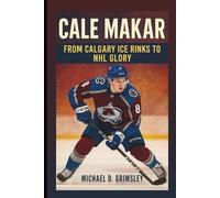 CALE MAKAR: From Calgary Ice Rinks To NHL Glory: An Independent Biography