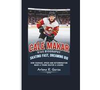 CALE MAKAR KIDS BIOGRAPHY: SKATING FAST, DREAMING BIG - HOW COURAGE, SPEED, AND DETERMINATION MADE A YOUNG SKATER A LEGEND