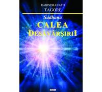 Calea desavarsirii. Sadhana - Rabindranath Tagore, Editie in limba romana