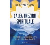 Calea trezirii spirituale - Deepak Chopra, Editie in limba romana