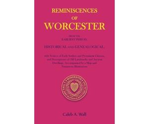 Caleb A Wall Reminiscences of Worcester, From the Earliest Period, H (Tascabile)