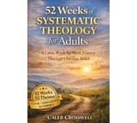 Caleb Crosswell 52 Weeks of Systematic Theology for Adults (Tascabile)