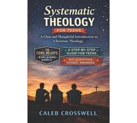 Caleb Crosswell Systematic Theology for Teens (Tascabile) Systematic Theology