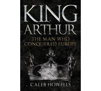 Caleb Howells King Arthur (Copertina rigida)