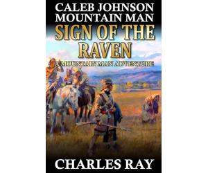 Caleb Johnson: Mountain Man: Sign Of The Raven: A Frontier Western Adventure