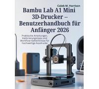 Caleb M Harriso Bambu Lab A1 Mini 3D-Drucker - Benutzerhandbuch für (Tascabile)