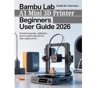Caleb M Harriso Bambu Lab A1 Mini 3D Printer Beginners User Guide 20 (Tascabile)