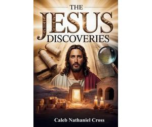 Caleb Nathaniel Cross The Jesus Discoveries (Tascabile)