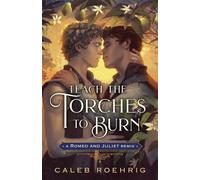 Caleb Roehrig Teach the Torches to Burn: A Romeo & Juliet Rem (Copertina rigida)