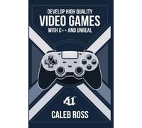 Caleb Ross Develop High Quality Video Games with c++ and Unreal (Tascabile)
