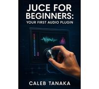 Caleb Tanaka Juce for Beginners (Tascabile) Juce Audio Development