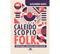 Caleidoscopio folk. Nuove forme e colori della musica popolare - Monti Ale...