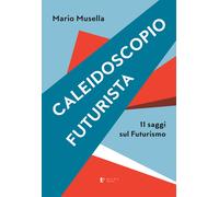 Caleidoscopio futurista. 11 saggi sul futurismo - Musella Mario