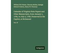Calendar of Virginia State Papers and Other Manuscripts, from January 1, 1785, to July 2, 1789. Preserved in the Capitol, at Richmond: Vol. IV