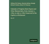 Calendar of Virginia State Papers and Other Manuscripts, from January 1, 1785, to July 2, 1789. Preserved in the Capitol, at Richmond: Vol. IV
