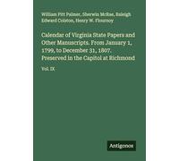 Calendar of Virginia State Papers and Other Manuscripts. From January 1, 1799, to December 31, 1807. Preserved in the Capitol at Richmond: Vol. IX