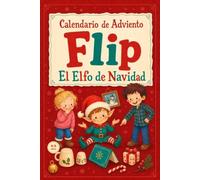 Calendario Adviento Niños - El Elfo de Navidad: Transforma diciembre en un juego con Flip, el elfo travieso. 24 travesuras listas para preparar, juegos y cartas para recortar. 4-9 años