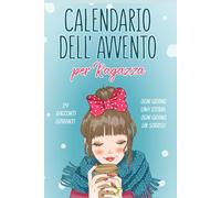 Calendario Avvento Ragazza: 24 Storie di Ragazze Speciali per Scoprire che lo Sei Anche Tu | Un Dono Unico per Vivere l’Attesa del Natale con Emozione | Idee Regalo per Lei Figlia Nipote Amica