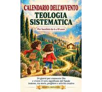 CALENDARIO AVVENTO - TEOLOGIA SISTEMATICA Per Bambini 6-10 Anni: 24 Giorni per Conoscere Dio e Vivere il Vero Significato del Natale Insieme, tra Storie, Preghiere e Attività Creative